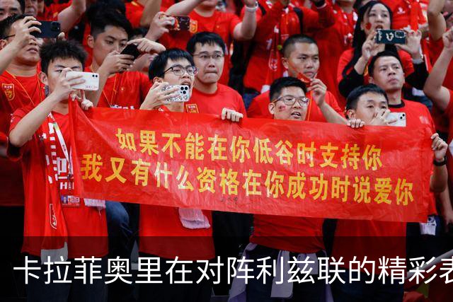 卡拉菲奥里在对阵利兹联的精彩表现回顾